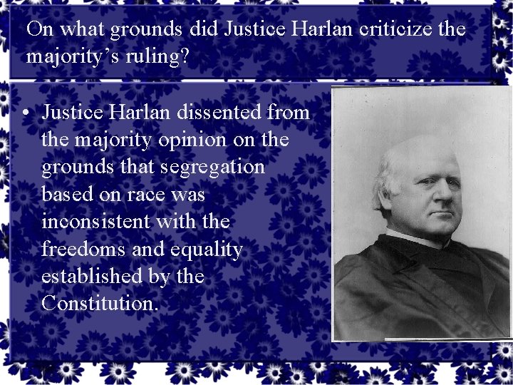 On what grounds did Justice Harlan criticize the majority’s ruling? • Justice Harlan dissented