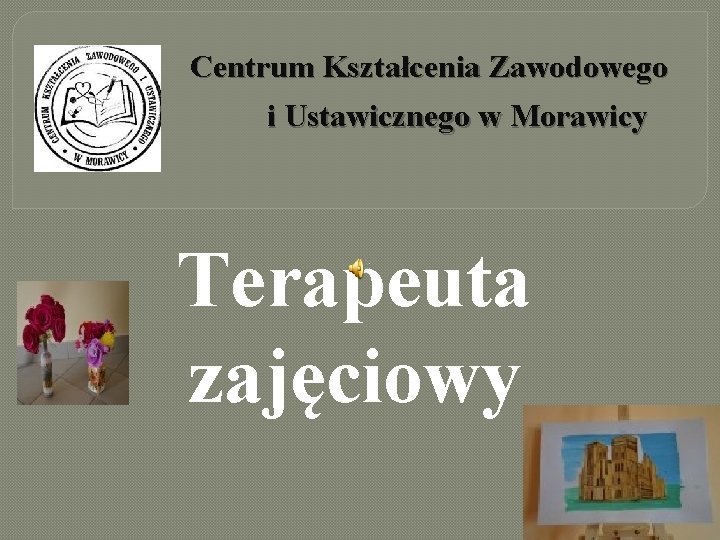 Centrum Kształcenia Zawodowego i Ustawicznego w Morawicy Terapeuta zajęciowy 