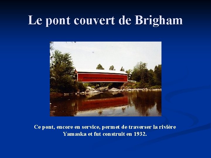 Le pont couvert de Brigham Ce pont, encore en service, permet de traverser la