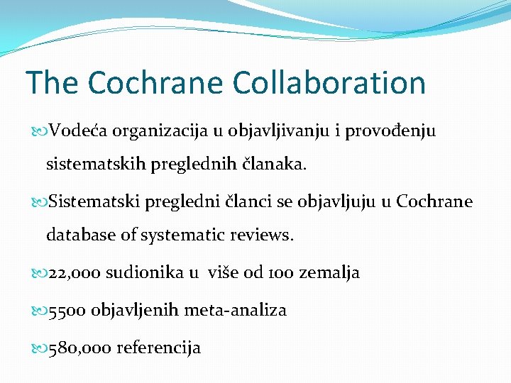 The Cochrane Collaboration Vodeća organizacija u objavljivanju i provođenju sistematskih preglednih članaka. Sistematski pregledni