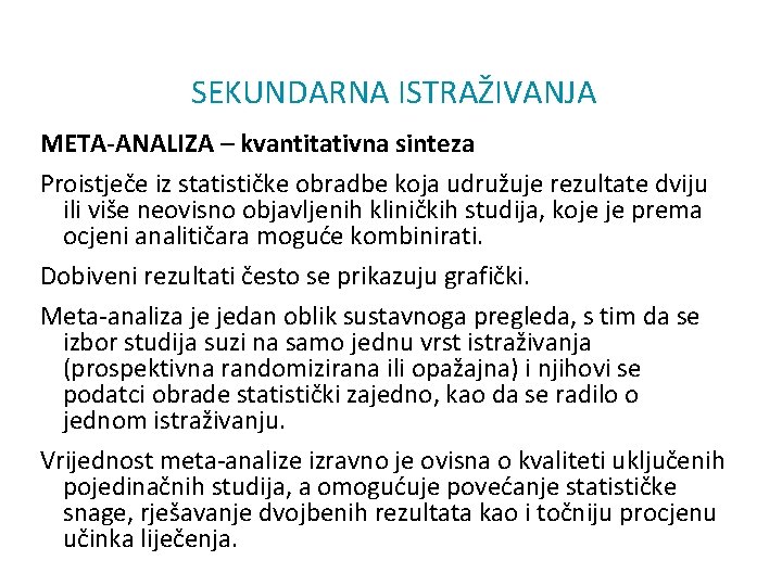 SEKUNDARNA ISTRAŽIVANJA META-ANALIZA – kvantitativna sinteza Proistječe iz statističke obradbe koja udružuje rezultate dviju