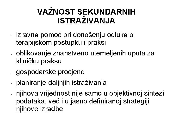 VAŽNOST SEKUNDARNIH ISTRAŽIVANJA • • izravna pomoć pri donošenju odluka o terapijskom postupku i