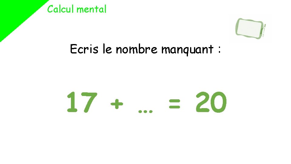 Calcul mental Ecris le nombre manquant : 17 + … = 20 