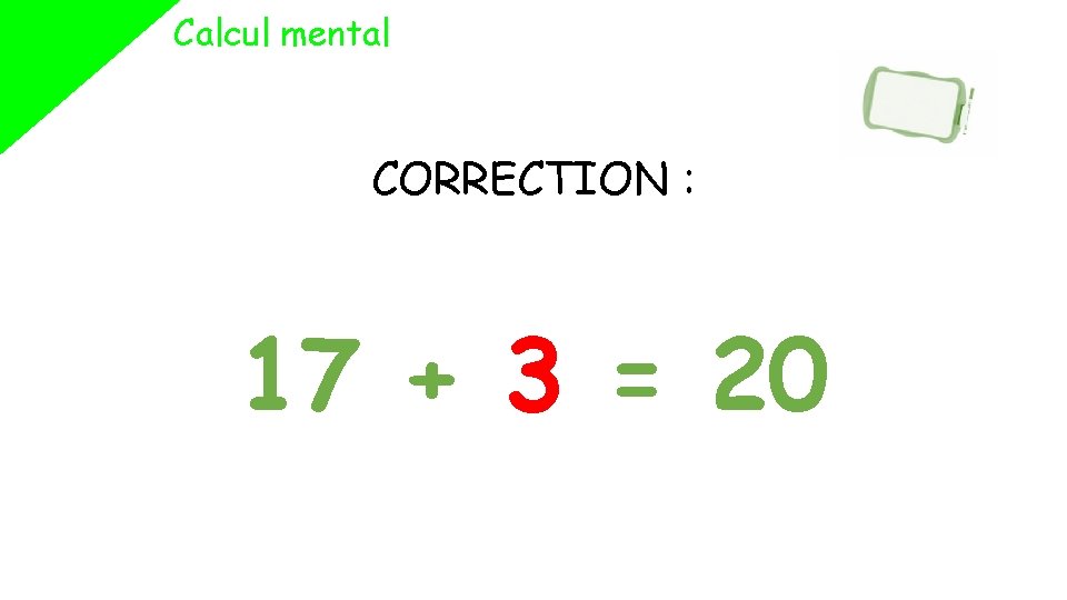 Calcul mental CORRECTION : 17 + 3 = 20 