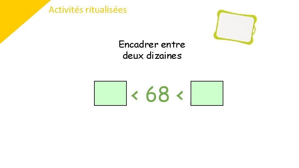 Activités ritualisées Encadrer entre deux dizaines 60 < 68 < 70 