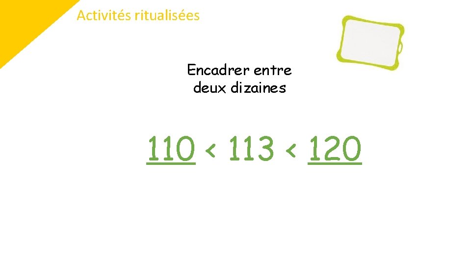 Activités ritualisées Encadrer entre deux dizaines 110 < 113 < 120 