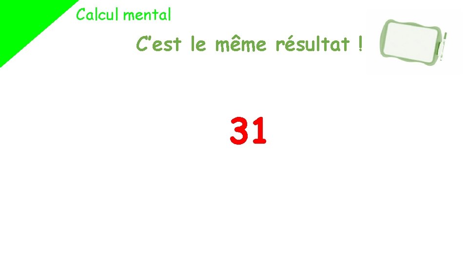 Calcul mental C’est le même résultat ! 31 