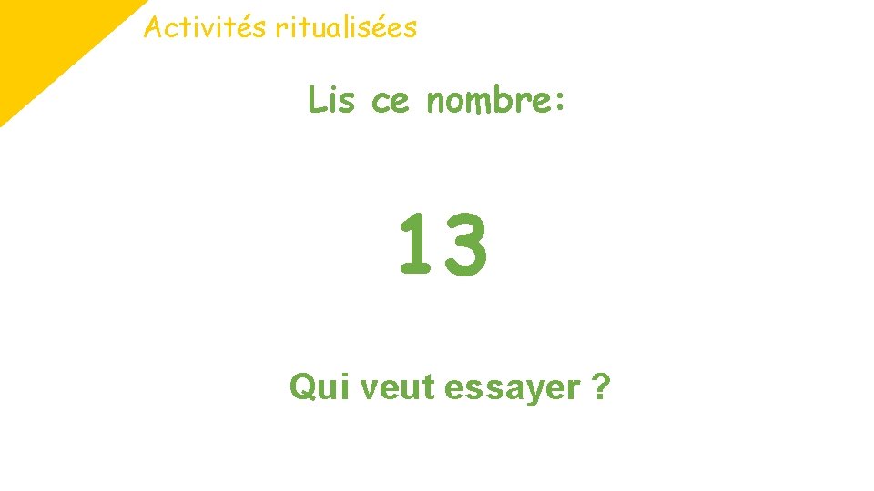 Activités ritualisées Lis ce nombre: 13 Qui veut essayer ? 