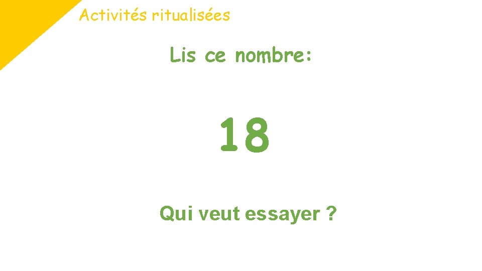 Activités ritualisées Lis ce nombre: 18 Qui veut essayer ? 