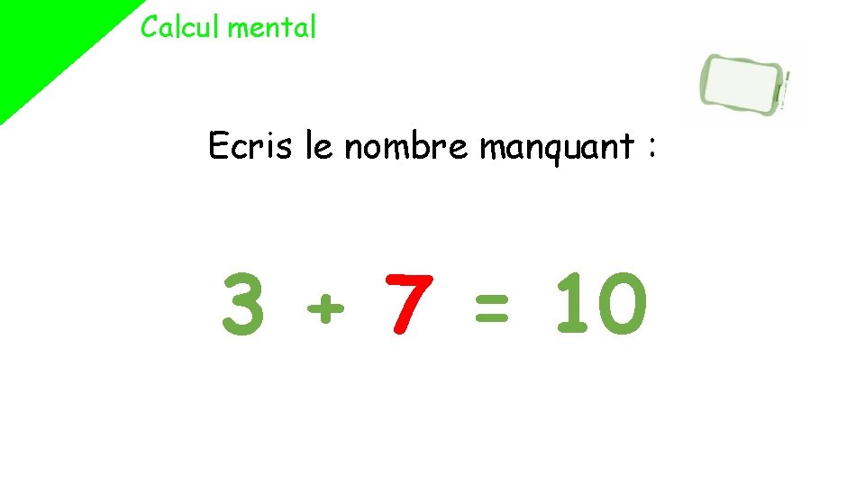 Calcul mental Ecris le nombre manquant : 3 + 7 = 10 