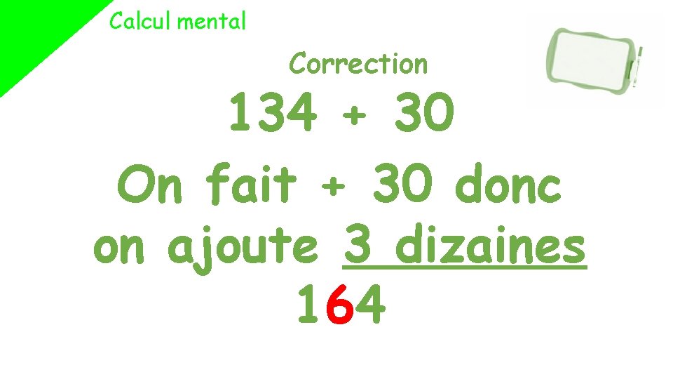 Calcul mental Correction 134 + 30 On fait + 30 donc on ajoute 3