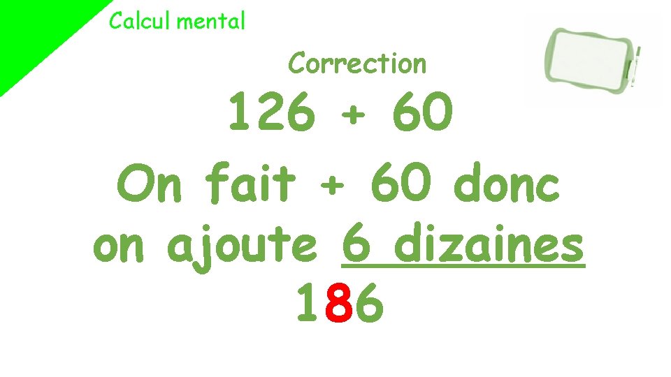 Calcul mental Correction 126 + 60 On fait + 60 donc on ajoute 6