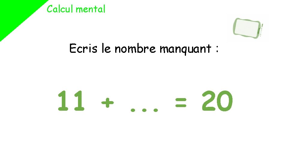 Calcul mental Ecris le nombre manquant : 11 +. . . = 20 