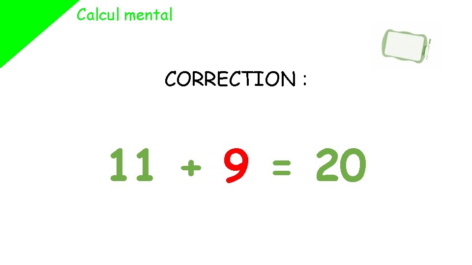 Calcul mental CORRECTION : 11 + 9 = 20 