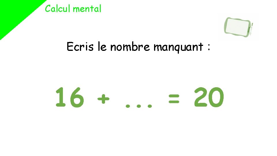 Calcul mental Ecris le nombre manquant : 16 +. . . = 20 