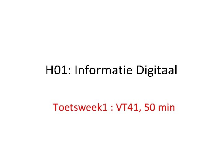 H 01: Informatie Digitaal Toetsweek 1 : VT 41, 50 min 