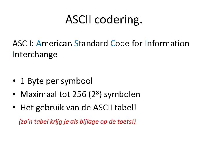 ASCII codering. ASCII: American Standard Code for Information Interchange • 1 Byte per symbool