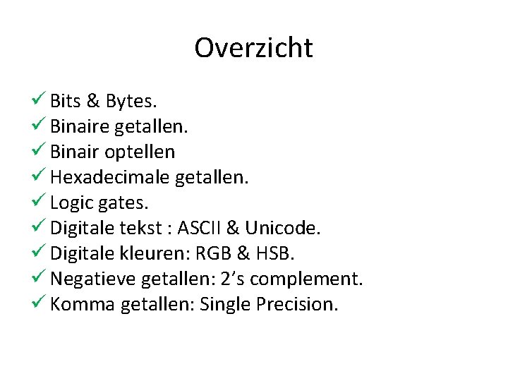 Overzicht ü Bits & Bytes. ü Binaire getallen. ü Binair optellen ü Hexadecimale getallen.