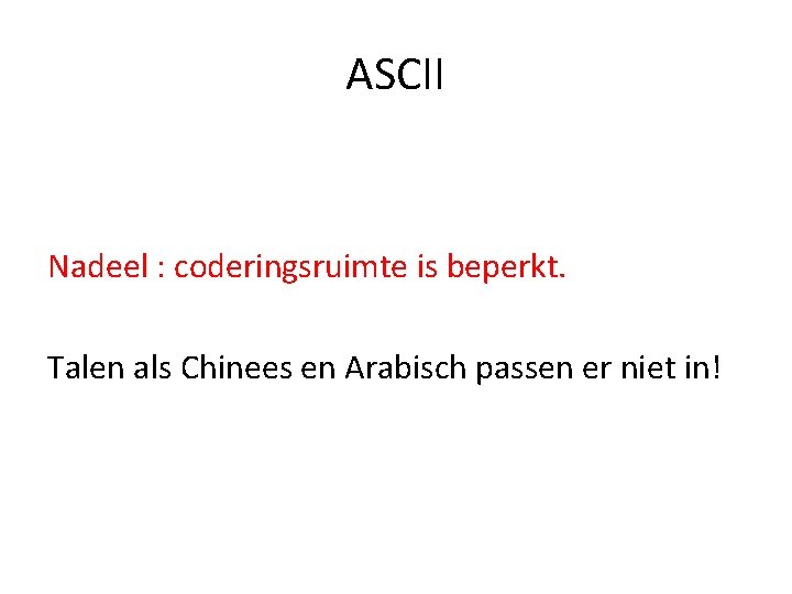 ASCII Nadeel : coderingsruimte is beperkt. Talen als Chinees en Arabisch passen er niet