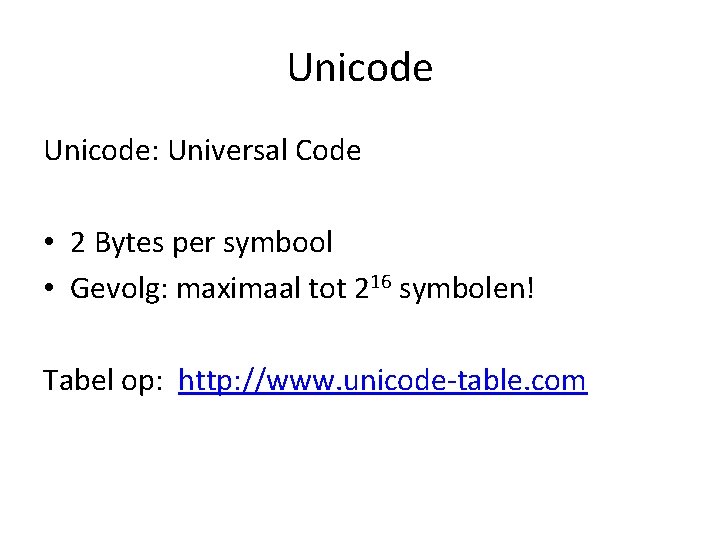 Unicode: Universal Code • 2 Bytes per symbool • Gevolg: maximaal tot 216 symbolen!