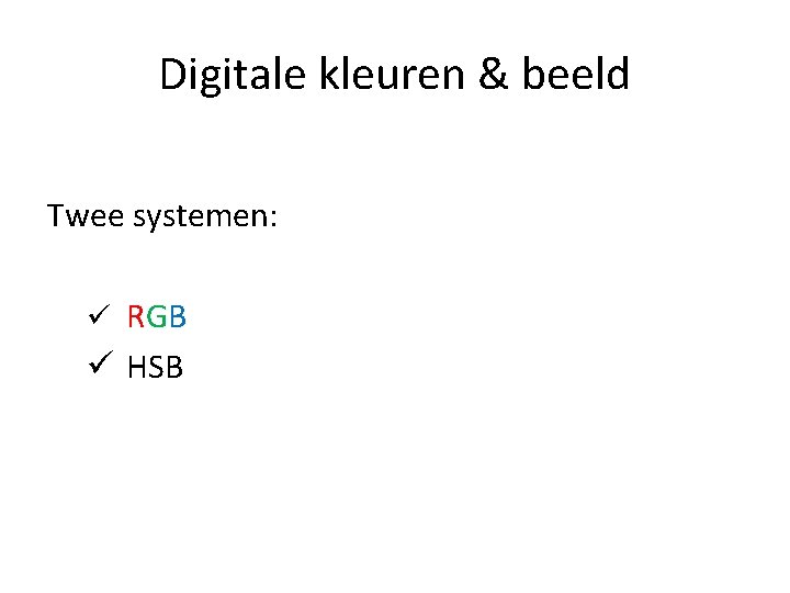 Digitale kleuren & beeld Twee systemen: ü RGB ü HSB 
