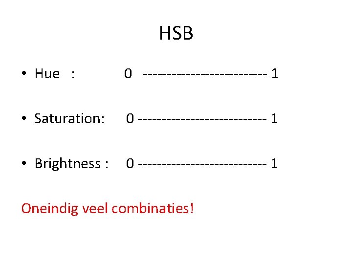 HSB • Hue : 0 ------------- 1 • Saturation: 0 -------------- 1 • Brightness