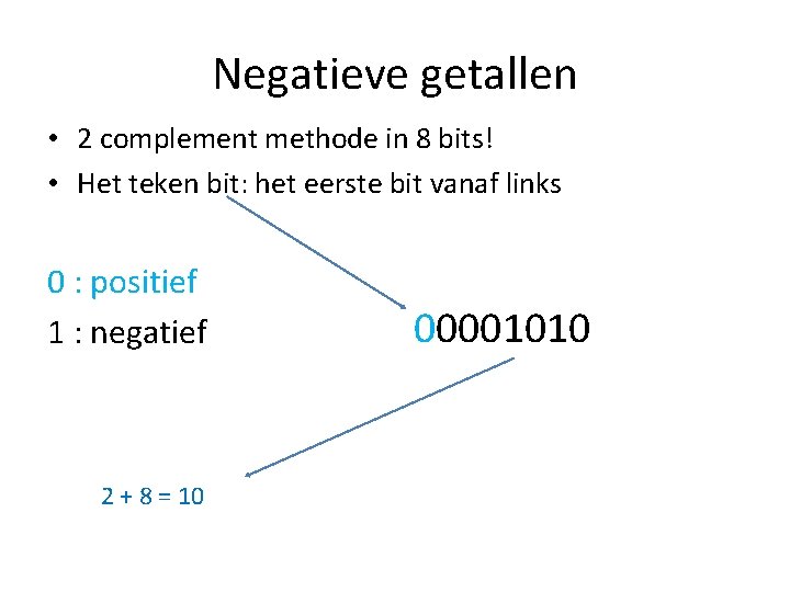 Negatieve getallen • 2 complement methode in 8 bits! • Het teken bit: het