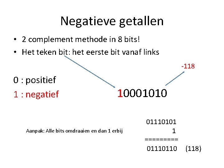 Negatieve getallen • 2 complement methode in 8 bits! • Het teken bit: het