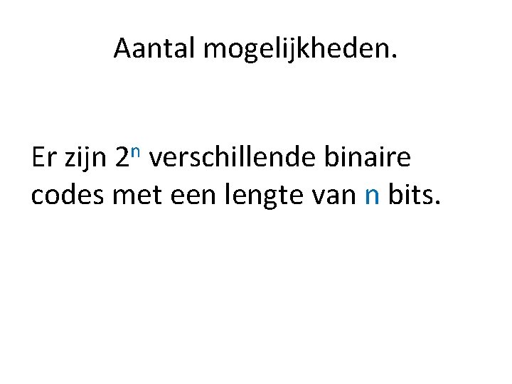 Aantal mogelijkheden. Er zijn 2 n verschillende binaire codes met een lengte van n