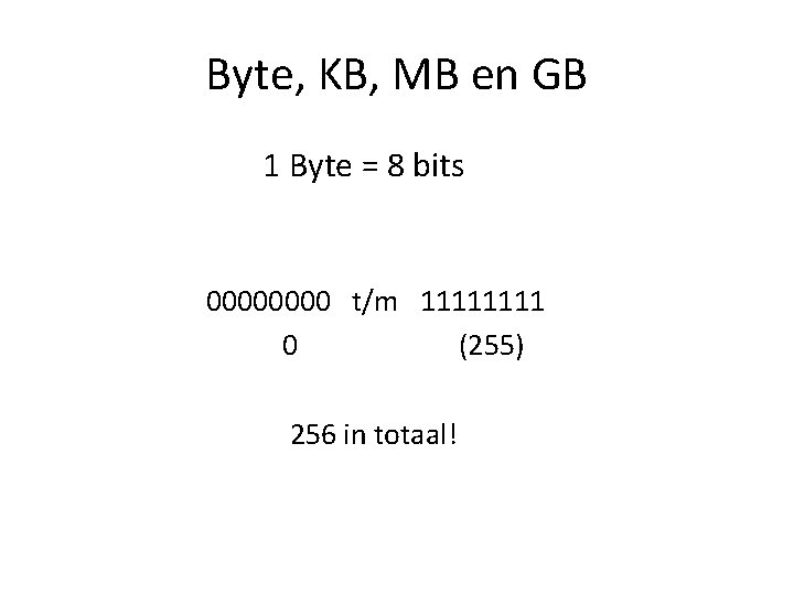 Byte, KB, MB en GB 1 Byte = 8 bits 0000 t/m 1111 0
