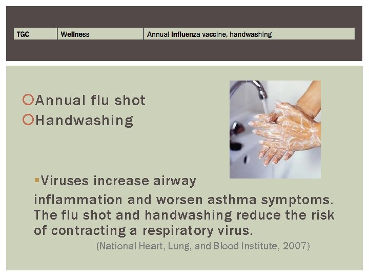 Annual flu shot Handwashing § Viruses increase airway inflammation and worsen asthma symptoms. Annual flu shot Handwashing § Viruses increase airway inflammation and worsen asthma symptoms.