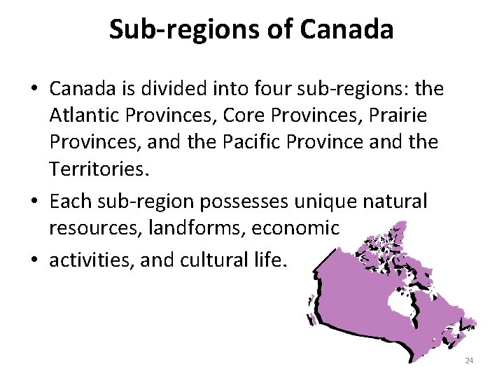 Sub-regions of Canada • Canada is divided into four sub-regions: the Atlantic Provinces, Core