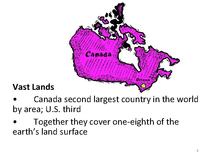 Vast Lands • Canada second largest country in the world by area; U. S.