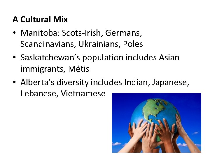 A Cultural Mix • Manitoba: Scots-Irish, Germans, Scandinavians, Ukrainians, Poles • Saskatchewan’s population includes