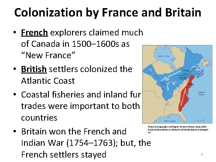 Colonization by France and Britain • French explorers claimed much of Canada in 1500–
