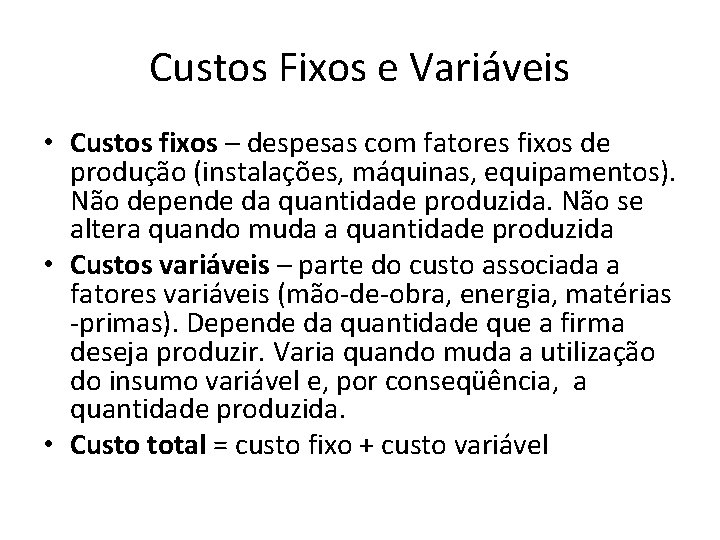 Custos Fixos e Variáveis • Custos fixos – despesas com fatores fixos de produção