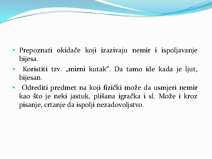  • Prepoznati okidače koji izazivaju nemir i ispoljavanje bijesa. • Koristiti tzv. „mirni