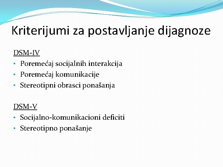 Kriterijumi za postavljanje dijagnoze DSM-IV • Poremećaj socijalnih interakcija • Poremećaj komunikacije • Stereotipni