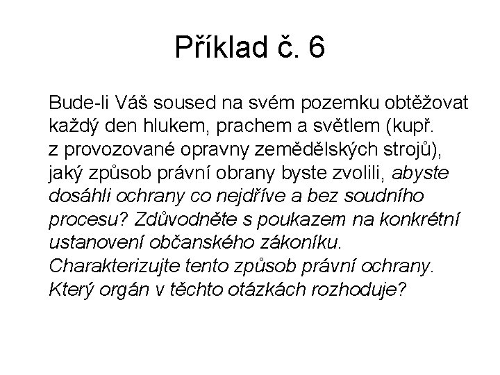 Příklad č. 6 Bude-li Váš soused na svém pozemku obtěžovat každý den hlukem, prachem