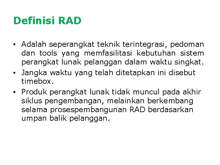 Definisi RAD • Adalah seperangkat teknik terintegrasi, pedoman dan tools yang memfasilitasi kebutuhan sistem Definisi RAD • Adalah seperangkat teknik terintegrasi, pedoman dan tools yang memfasilitasi kebutuhan sistem