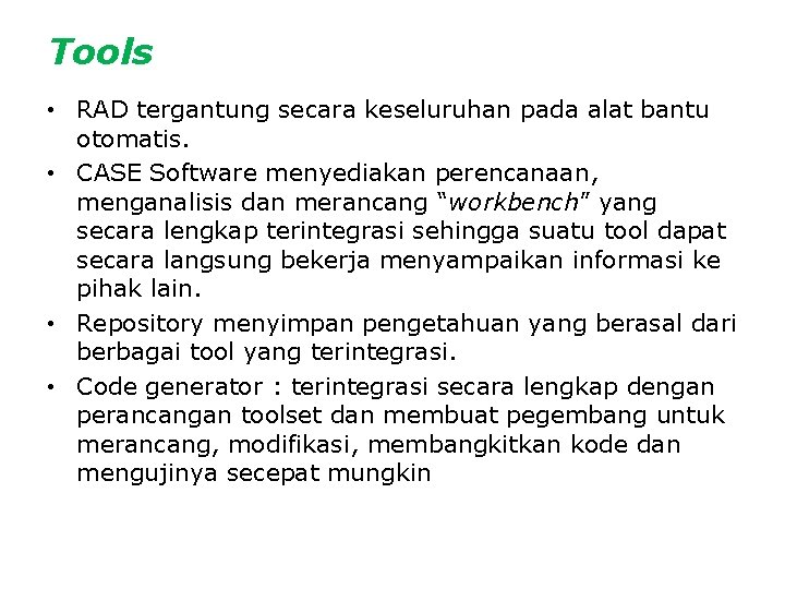 Tools • RAD tergantung secara keseluruhan pada alat bantu otomatis. • CASE Software menyediakan Tools • RAD tergantung secara keseluruhan pada alat bantu otomatis. • CASE Software menyediakan