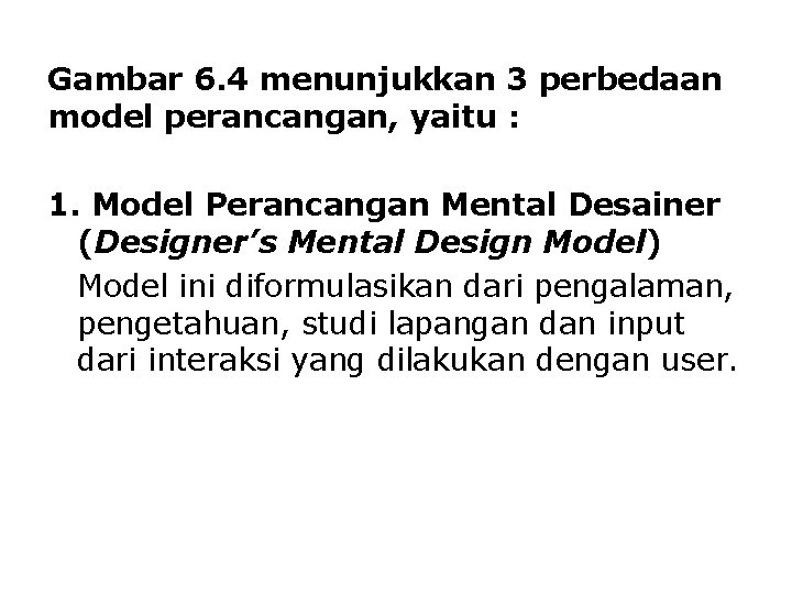 Gambar 6. 4 menunjukkan 3 perbedaan model perancangan, yaitu : 1. Model Perancangan Mental Gambar 6. 4 menunjukkan 3 perbedaan model perancangan, yaitu : 1. Model Perancangan Mental