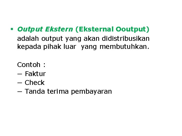 § Output Ekstern (Eksternal Ooutput) adalah output yang akan didistribusikan kepada pihak luar yang § Output Ekstern (Eksternal Ooutput) adalah output yang akan didistribusikan kepada pihak luar yang