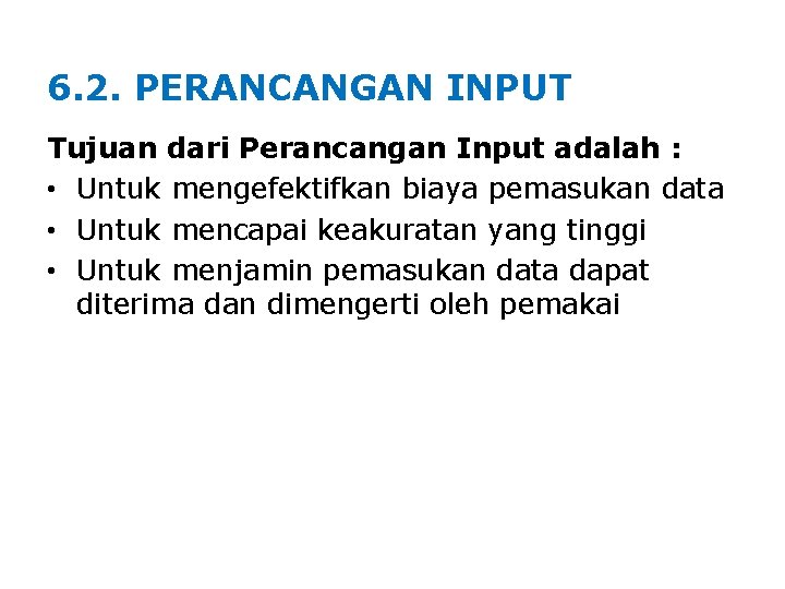 6. 2. PERANCANGAN INPUT Tujuan dari Perancangan Input adalah : • Untuk mengefektifkan biaya 6. 2. PERANCANGAN INPUT Tujuan dari Perancangan Input adalah : • Untuk mengefektifkan biaya