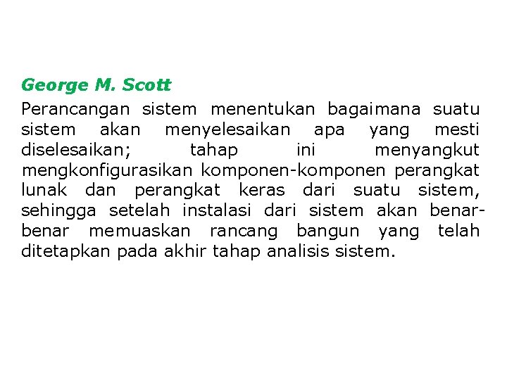 George M. Scott Perancangan sistem menentukan bagaimana suatu sistem akan menyelesaikan apa yang mesti George M. Scott Perancangan sistem menentukan bagaimana suatu sistem akan menyelesaikan apa yang mesti
