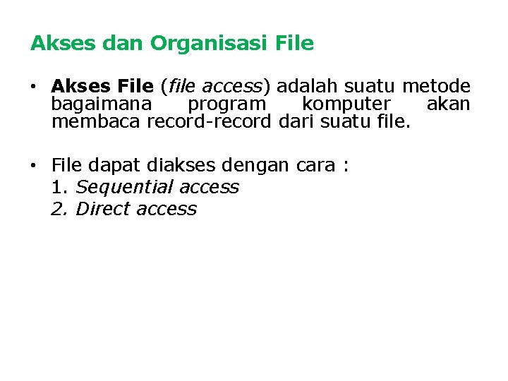 Akses dan Organisasi File • Akses File (file access) adalah suatu metode bagaimana program Akses dan Organisasi File • Akses File (file access) adalah suatu metode bagaimana program