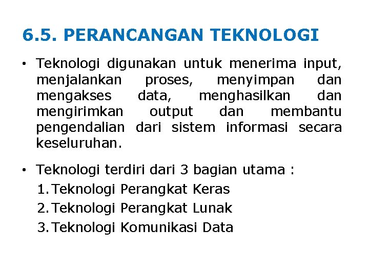 6. 5. PERANCANGAN TEKNOLOGI • Teknologi digunakan untuk menerima input, menjalankan proses, menyimpan dan 6. 5. PERANCANGAN TEKNOLOGI • Teknologi digunakan untuk menerima input, menjalankan proses, menyimpan dan