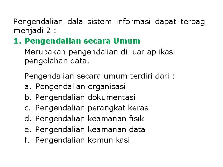 Pengendalian dala sistem informasi dapat terbagi menjadi 2 : 1. Pengendalian secara Umum Merupakan Pengendalian dala sistem informasi dapat terbagi menjadi 2 : 1. Pengendalian secara Umum Merupakan