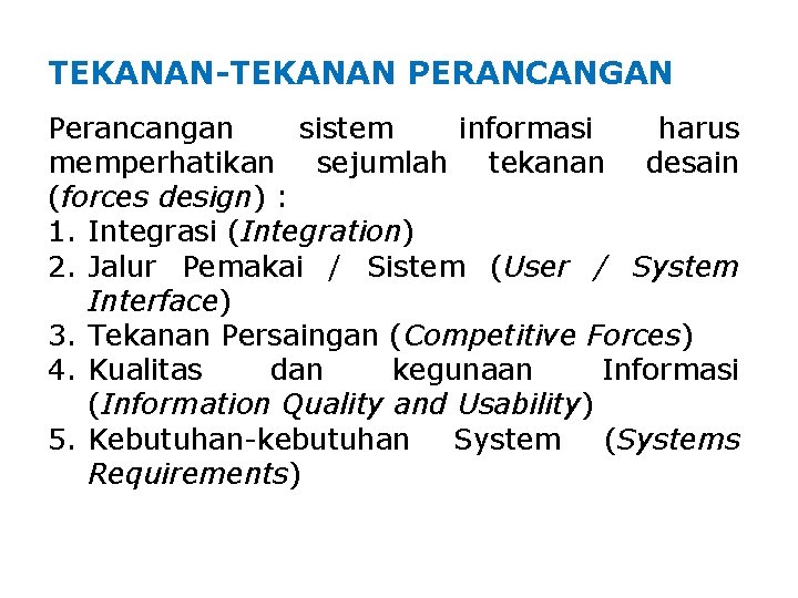 TEKANAN-TEKANAN PERANCANGAN Perancangan sistem informasi harus memperhatikan sejumlah tekanan desain (forces design) : 1. TEKANAN-TEKANAN PERANCANGAN Perancangan sistem informasi harus memperhatikan sejumlah tekanan desain (forces design) : 1.