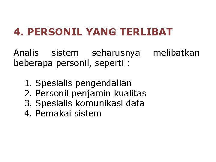 4. PERSONIL YANG TERLIBAT Analis sistem seharusnya beberapa personil, seperti : 1. 2. 3. 4. PERSONIL YANG TERLIBAT Analis sistem seharusnya beberapa personil, seperti : 1. 2. 3.